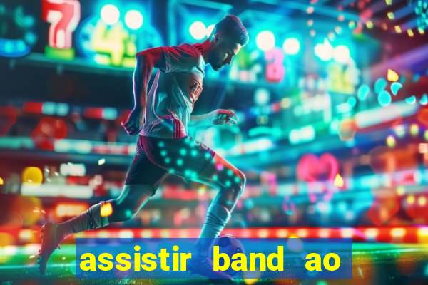 assistir band ao vivo gratis